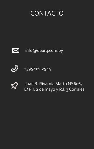 CONTACTO  Juan B. Rivarola Matto N 6067 E/ R.I. 2 de mayo y R.I. 3 Corrales  +59521612944 info@duarq.com.py